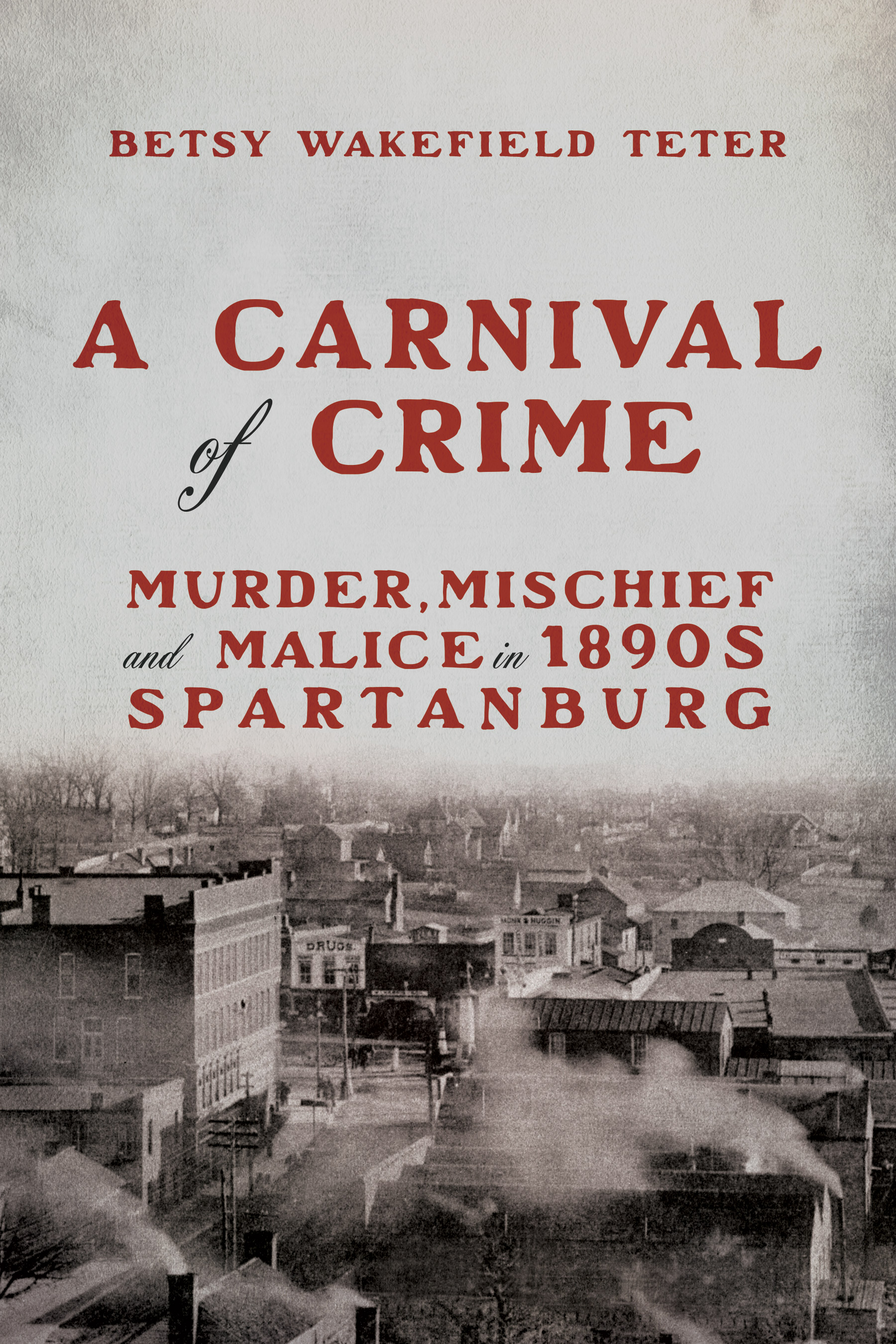 A Carnival of Crime: Murder, Mischief, and Malice in 1890s Spartanburg