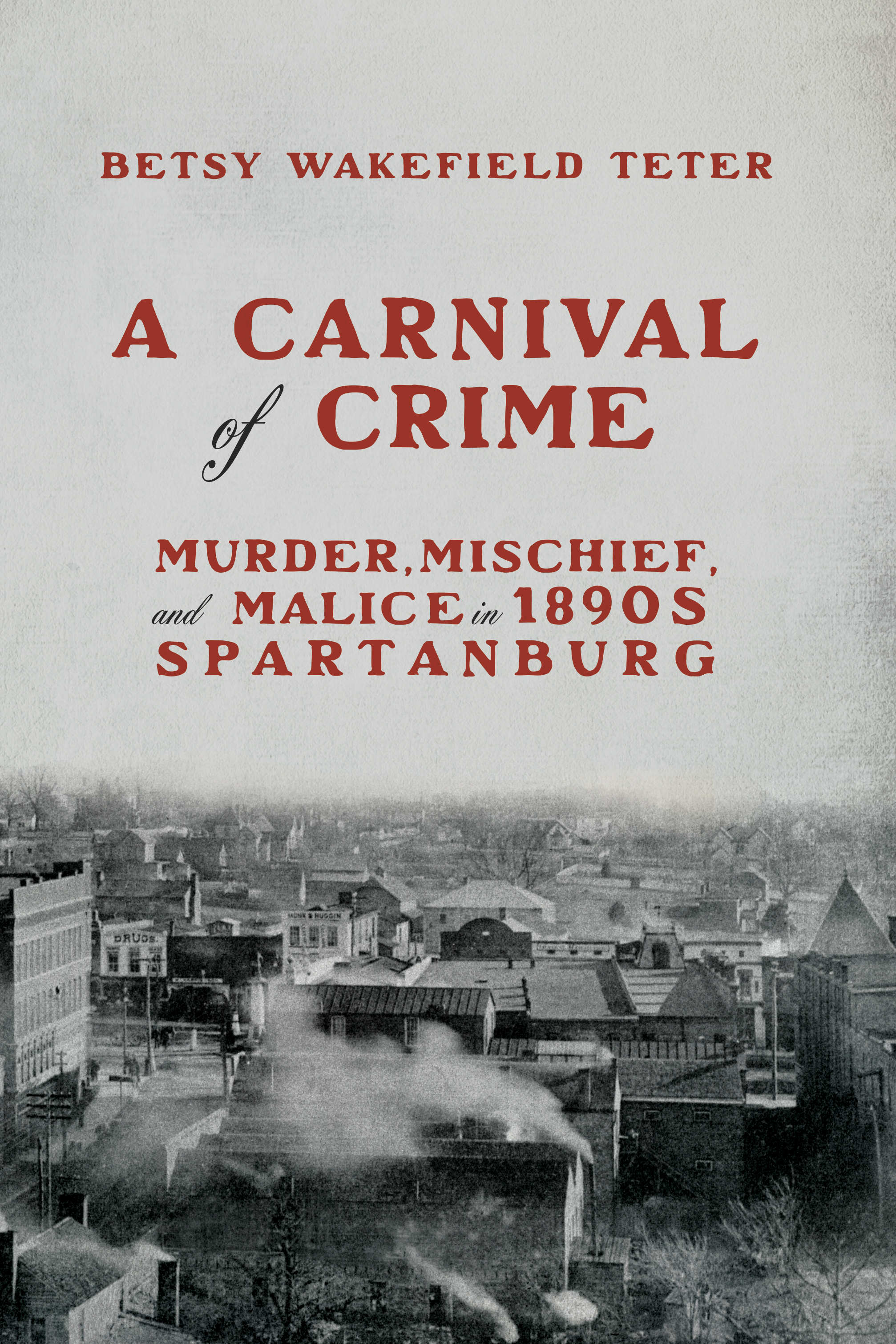 A Carnival of Crime: Murder, Mischief, and Malice in 1890s Spartanburg