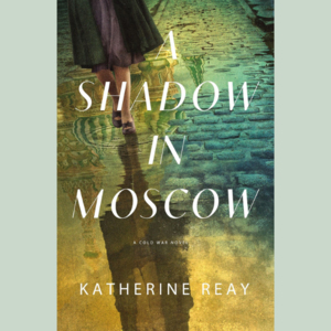 Literary Lucheon with Katherine Reay: A Shadow in Moscow