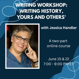 SESSION 2: Writing Workshop with Jessica Handler: Writing History, Yours and Others'