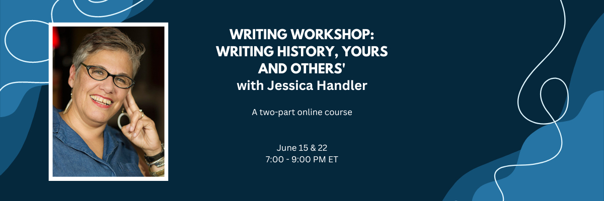 Writing Workshop with Jessica Handler: Writing History, Yours and Others'