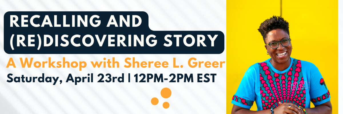 Recalling and (Re)Discovering Story | A Workshop with Sheree L. Greer