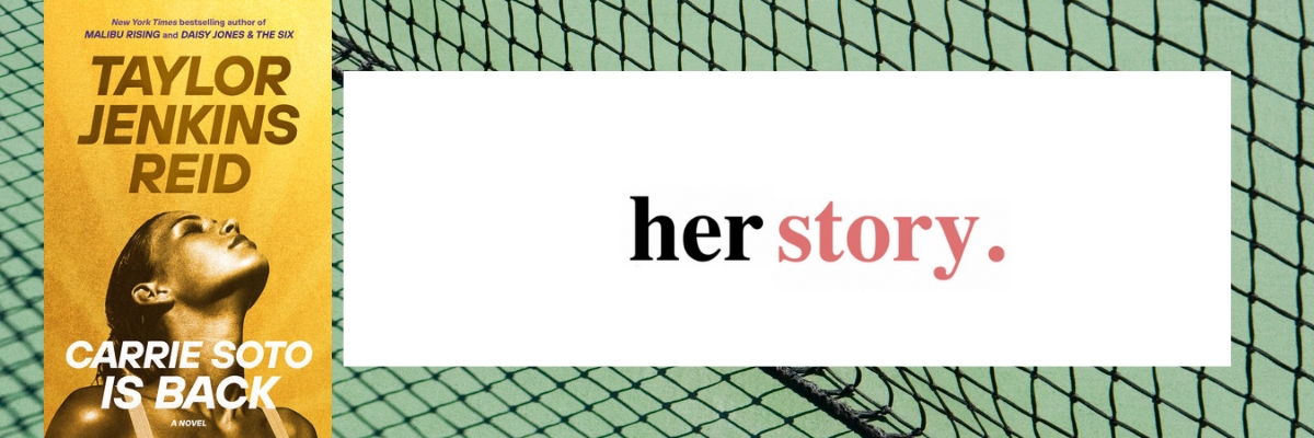 Her Story is Reading "Carrie Soto Is Back" by Taylor Jenkins Reid